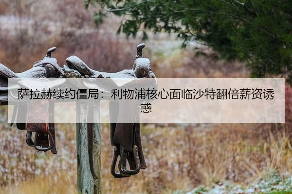 萨拉赫续约僵局：利物浦核心面临沙特翻倍薪资诱惑