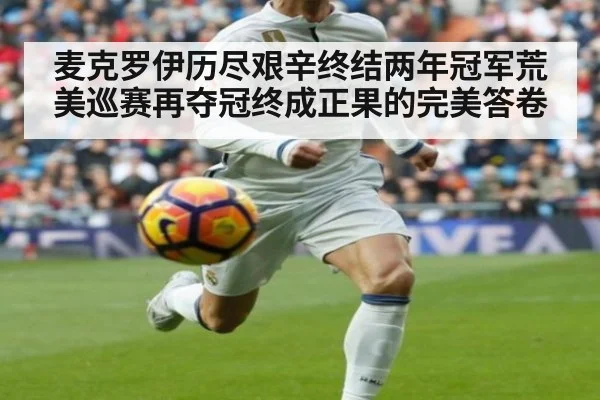 麦克罗伊历尽艰辛终结两年冠军荒美巡赛再夺冠终成正果的完美答卷